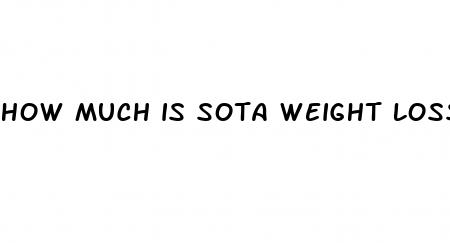 how much is sota weight loss