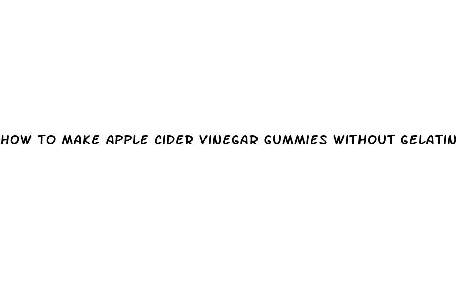 how to make apple cider vinegar gummies without gelatin