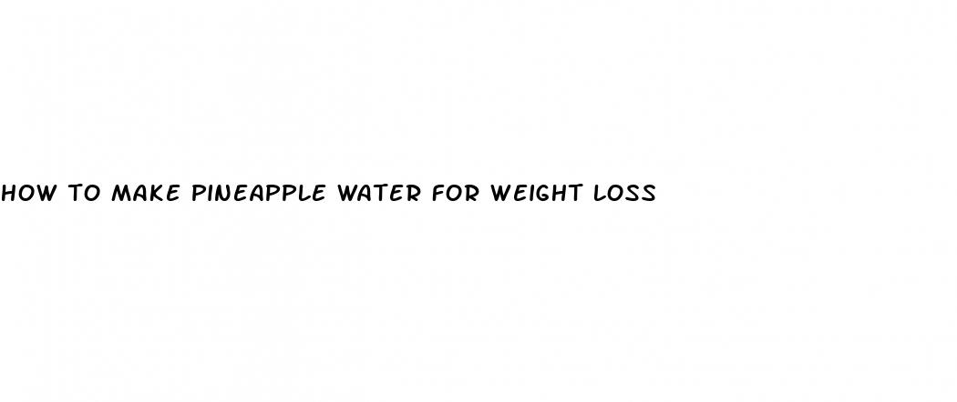 how to make pineapple water for weight loss