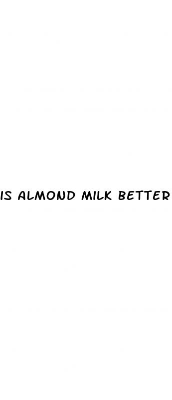 is almond milk better than cow milk for weight loss