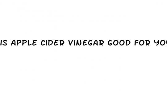 is apple cider vinegar good for your body