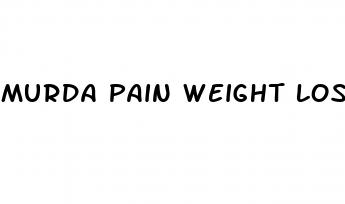 murda pain weight loss