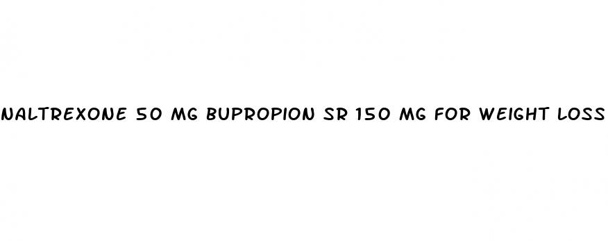 naltrexone 50 mg bupropion sr 150 mg for weight loss