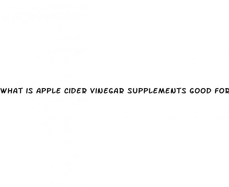 what is apple cider vinegar supplements good for
