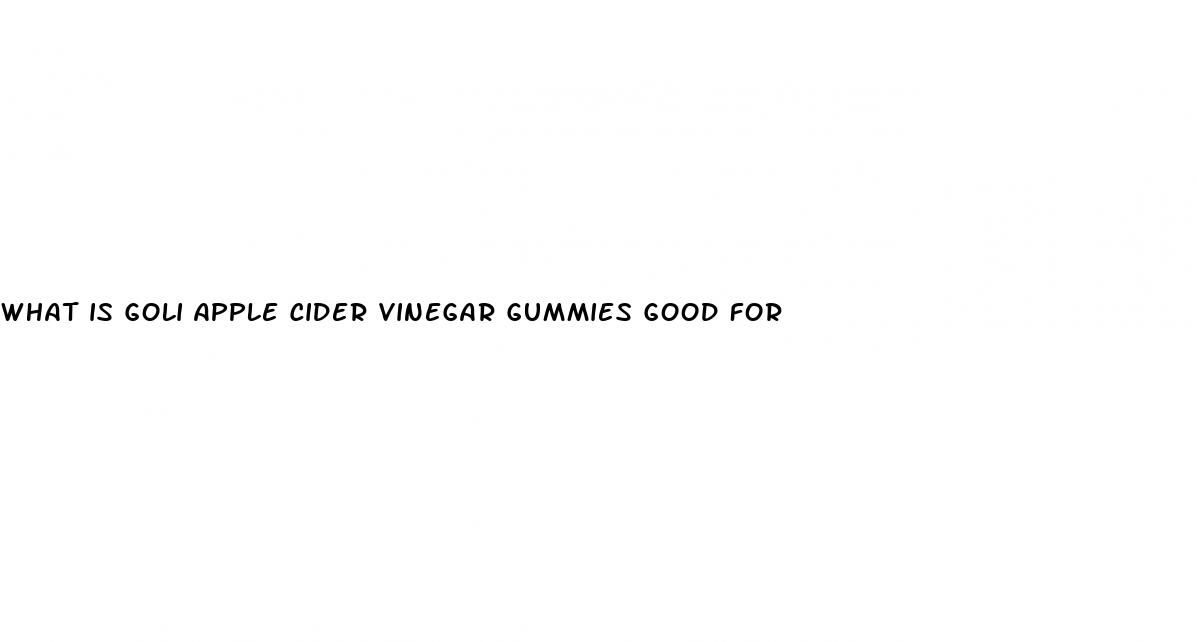 what is goli apple cider vinegar gummies good for