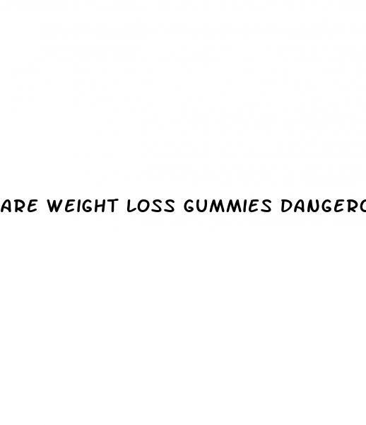 are weight loss gummies dangerous