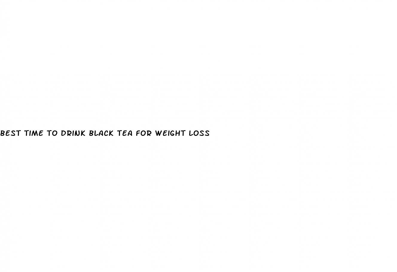 best time to drink black tea for weight loss
