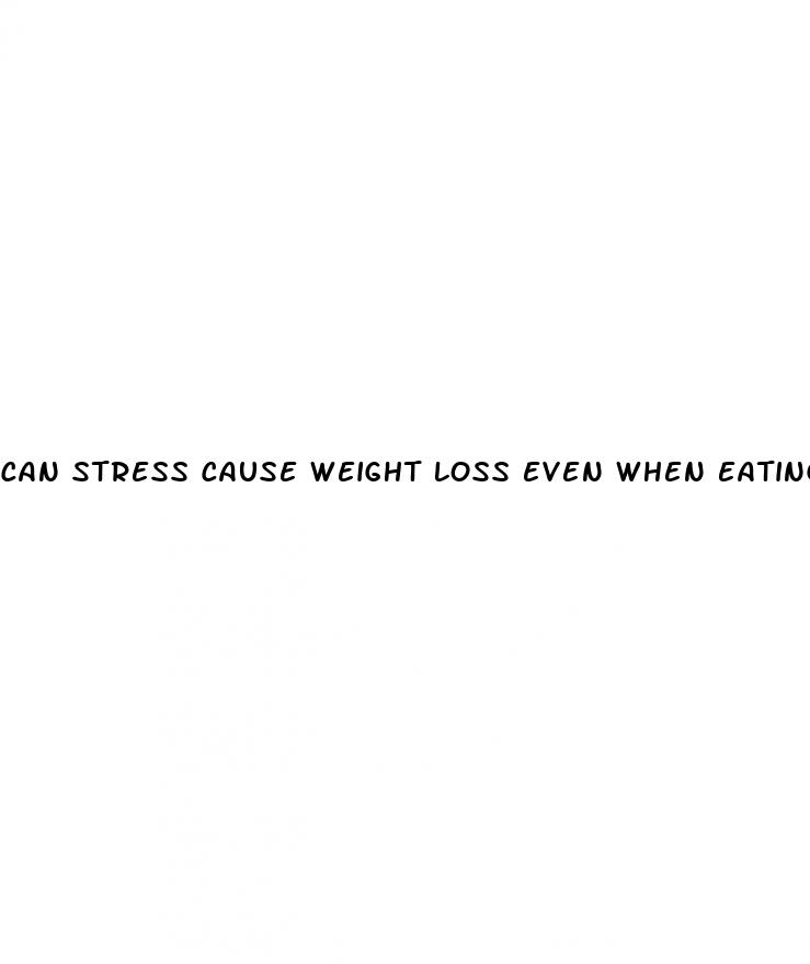 can stress cause weight loss even when eating