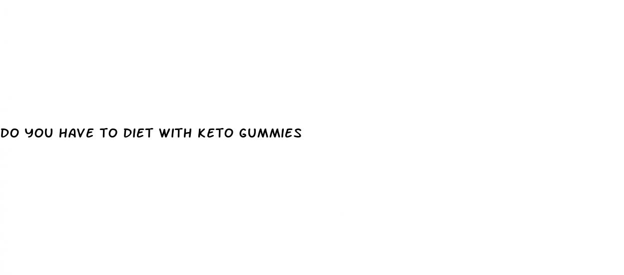 do you have to diet with keto gummies