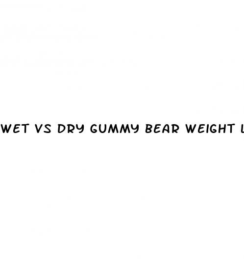 wet vs dry gummy bear weight loss