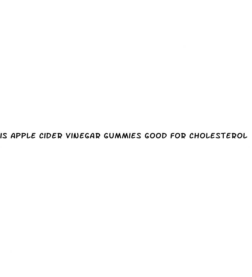 is apple cider vinegar gummies good for cholesterol