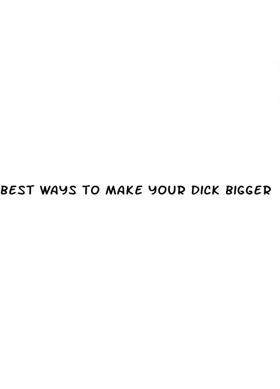 best ways to make your dick bigger