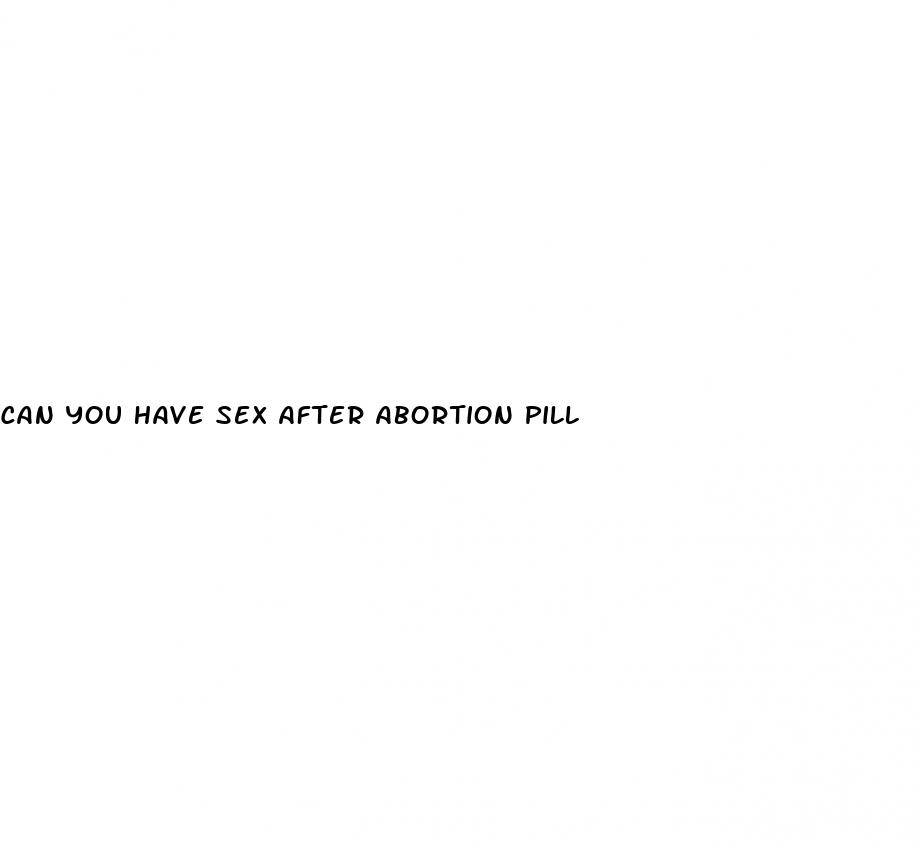 can you have sex after abortion pill