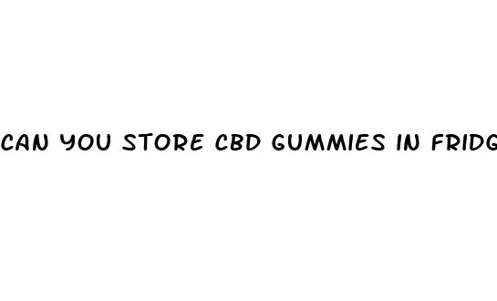 can you store cbd gummies in fridge