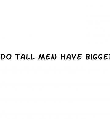 do tall men have bigger dicks