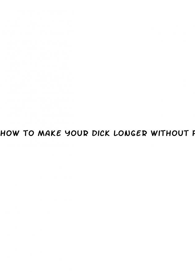 how to make your dick longer without pills