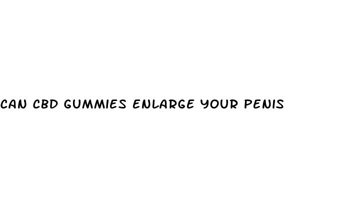 can cbd gummies enlarge your penis