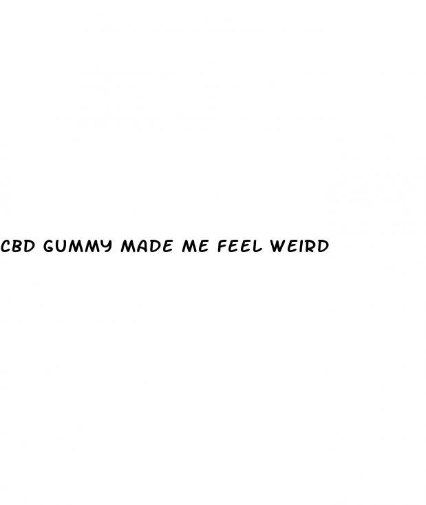 cbd gummy made me feel weird
