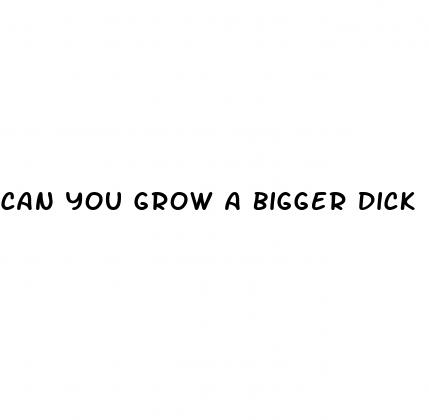 can you grow a bigger dick
