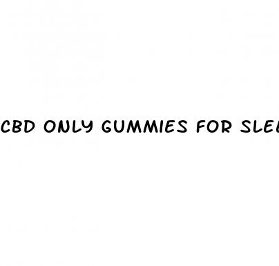 cbd only gummies for sleep