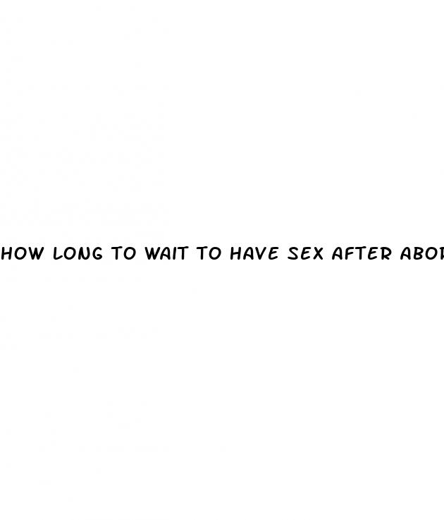 how long to wait to have sex after abortion pill