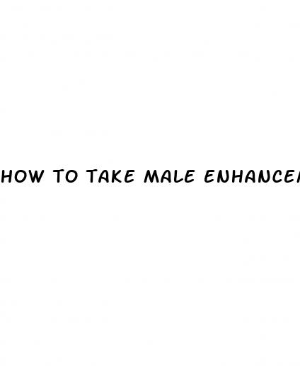 how to take male enhancement pills