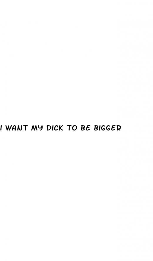 i want my dick to be bigger