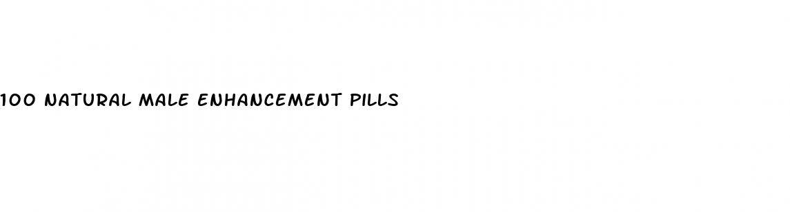 100 natural male enhancement pills