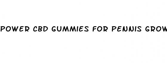 power cbd gummies for pennis growth