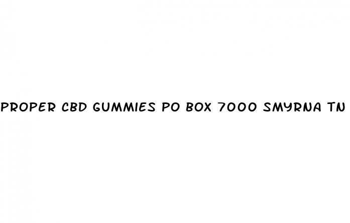 proper cbd gummies po box 7000 smyrna tn 37167