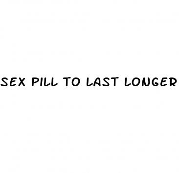 sex pill to last longer