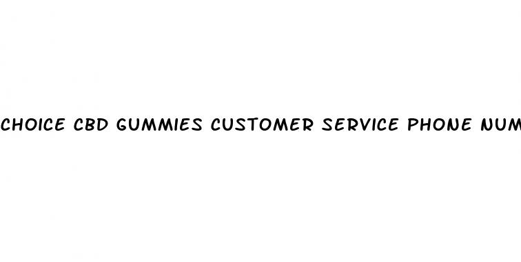 choice cbd gummies customer service phone number