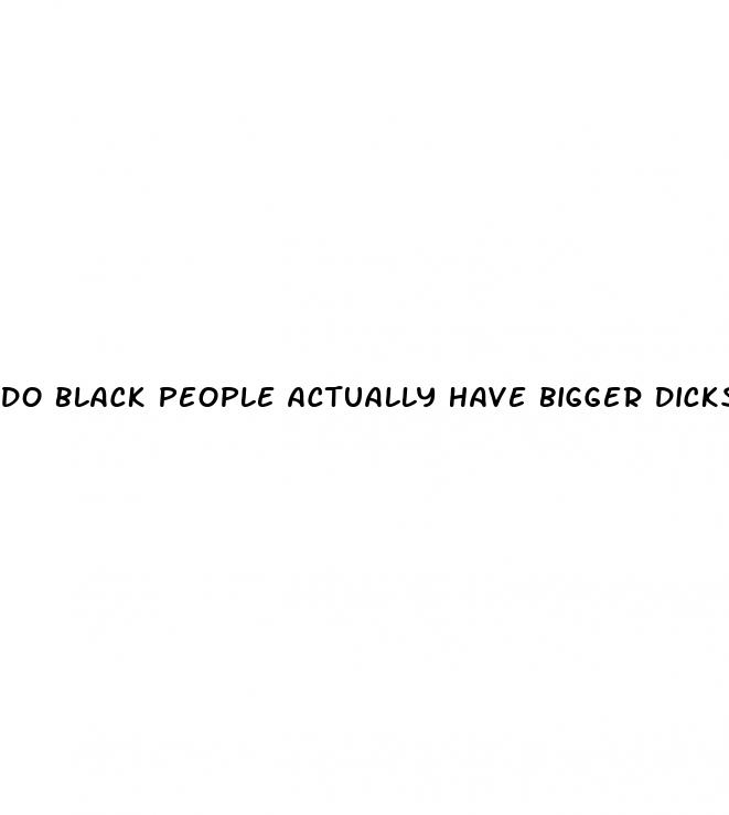 do black people actually have bigger dicks