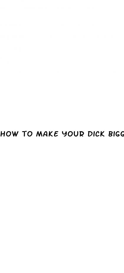 how to make your dick bigger fast
