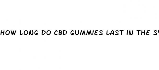 how long do cbd gummies last in the system