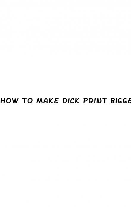 how to make dick print bigger