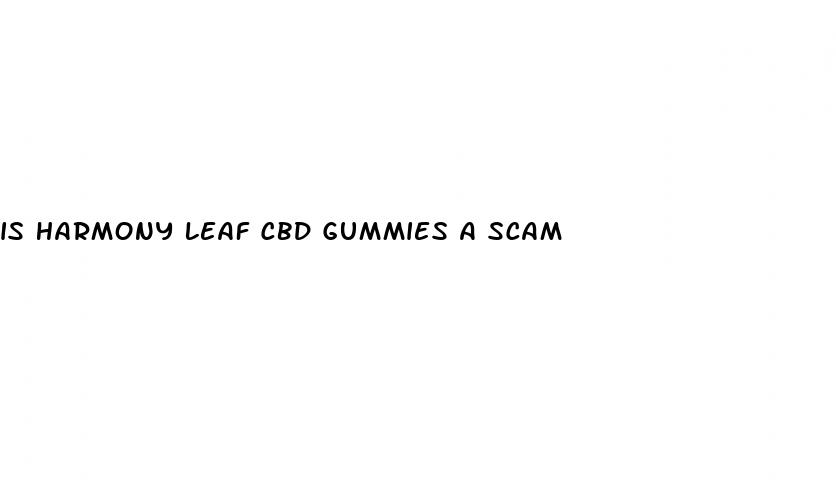is harmony leaf cbd gummies a scam