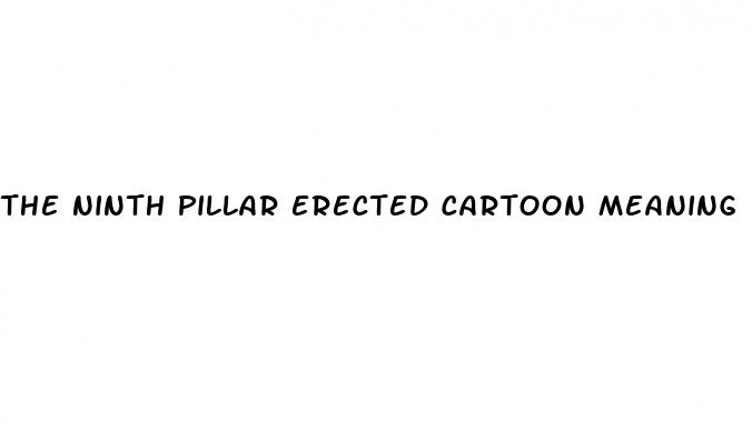 the ninth pillar erected cartoon meaning