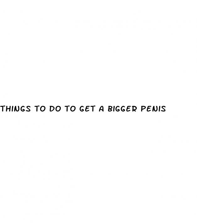 things to do to get a bigger penis