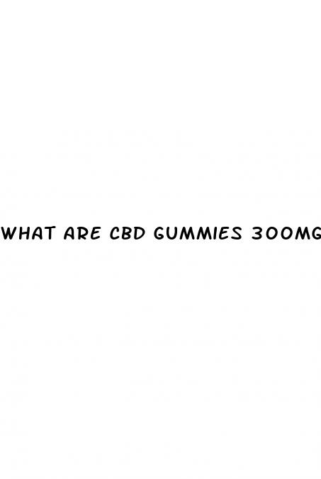 what are cbd gummies 300mg good for