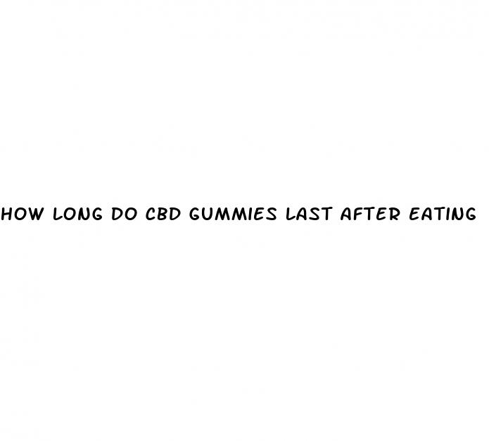 how long do cbd gummies last after eating