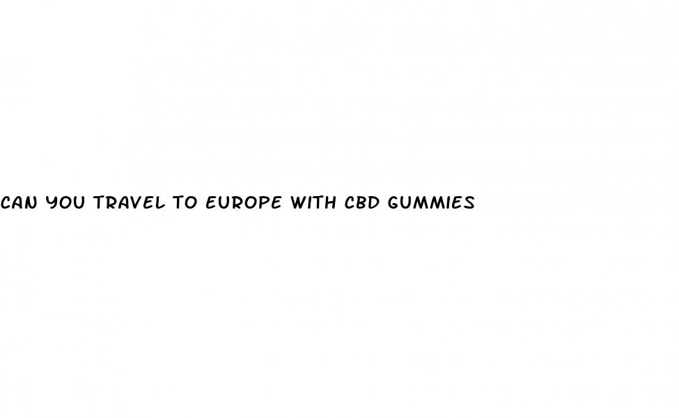 can you travel to europe with cbd gummies