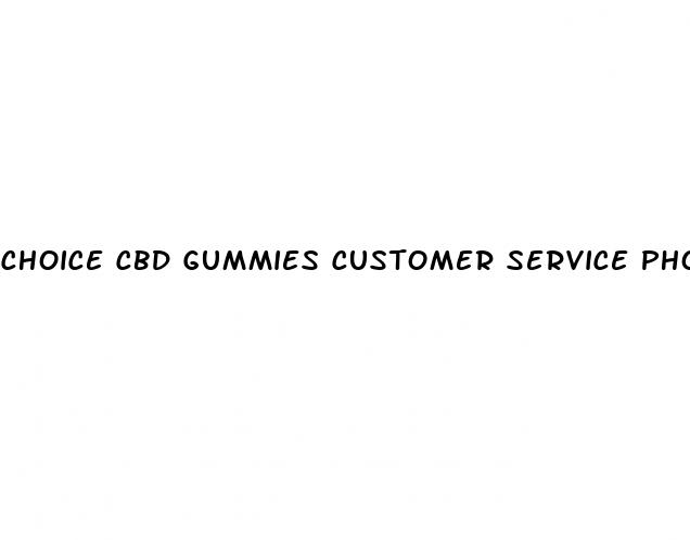choice cbd gummies customer service phone number