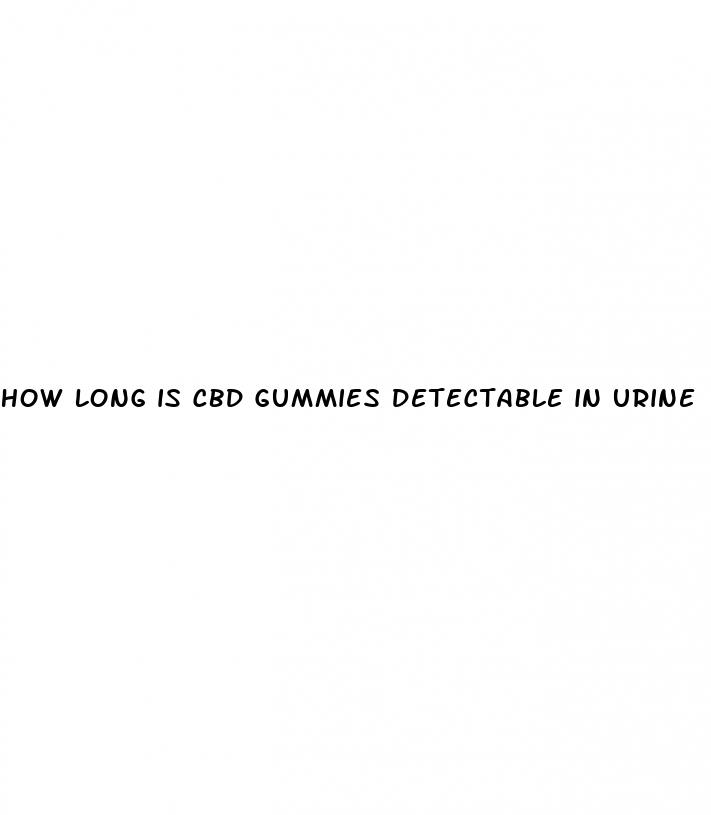 how long is cbd gummies detectable in urine