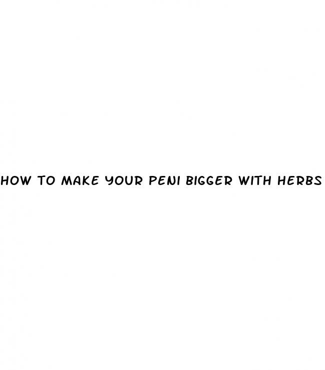 how to make your peni bigger with herbs