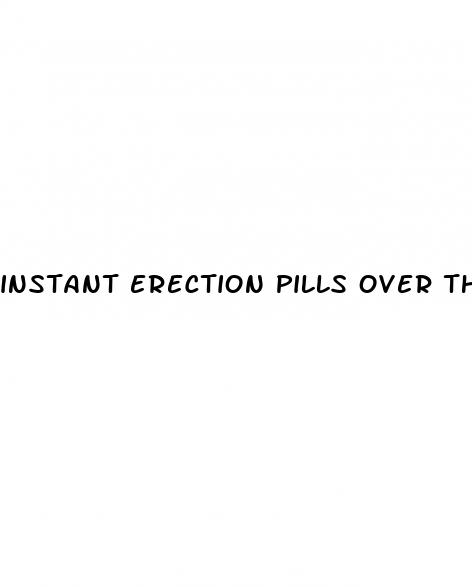 instant erection pills over the counter
