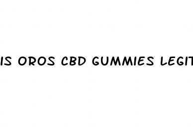 is oros cbd gummies legitimate