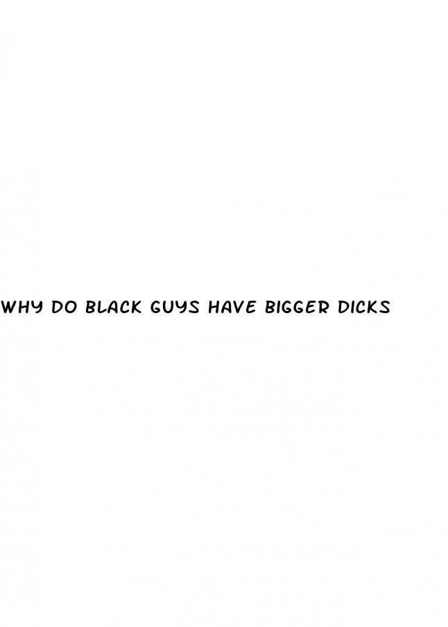 why do black guys have bigger dicks