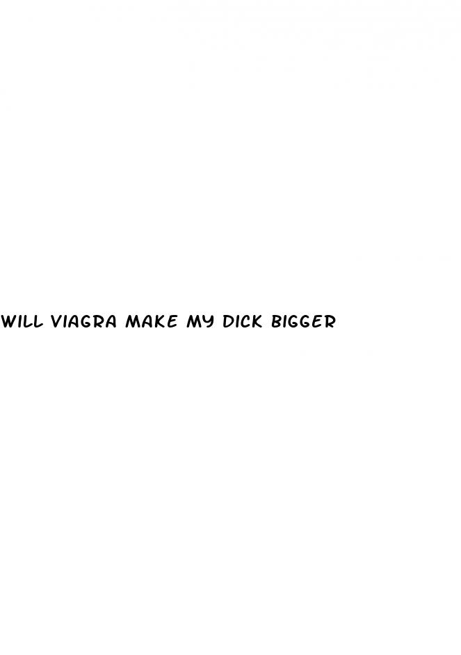 will viagra make my dick bigger