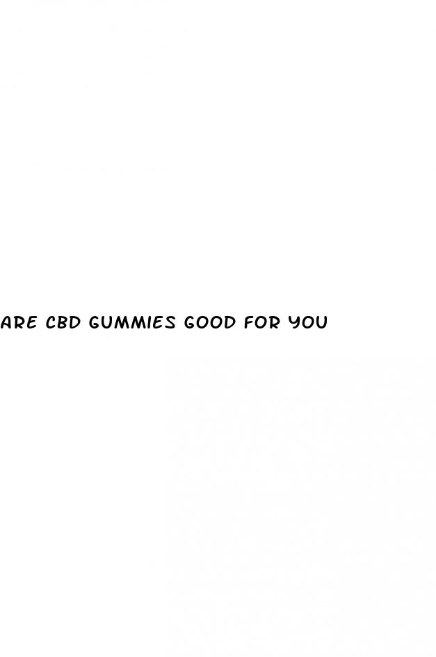 are cbd gummies good for you